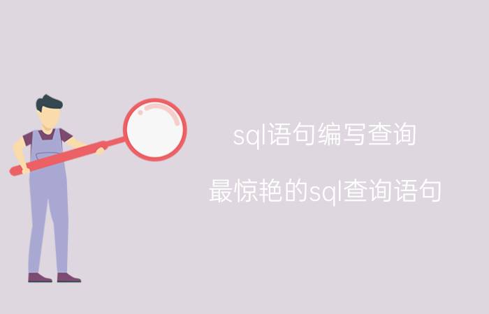 sql语句编写查询 最惊艳的sql查询语句？